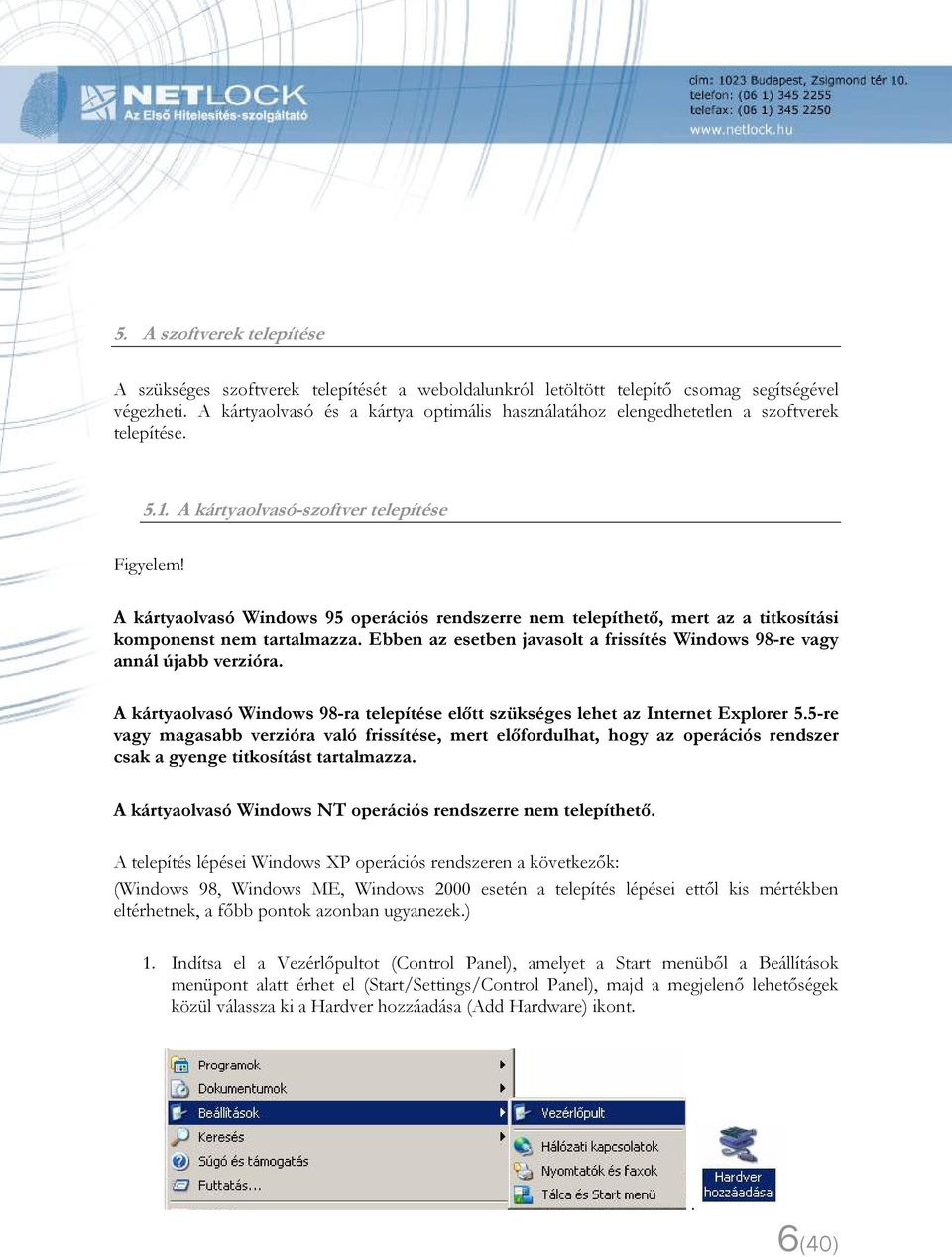 A kártyaolvasó Windows 95 operációs rendszerre nem telepíthető, mert az a titkosítási komponenst nem tartalmazza. Ebben az esetben javasolt a frissítés Windows 98-re vagy annál újabb verzióra.