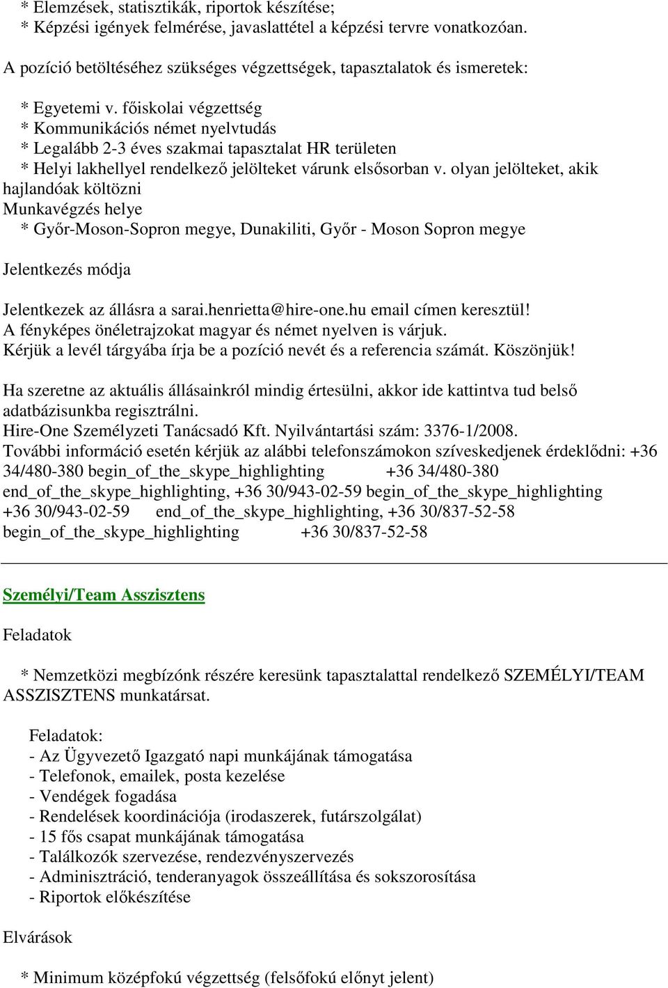 főiskolai végzettség * Kommunikációs német nyelvtudás * Legalább 2-3 éves szakmai tapasztalat HR területen * Helyi lakhellyel rendelkező jelölteket várunk elsősorban v.