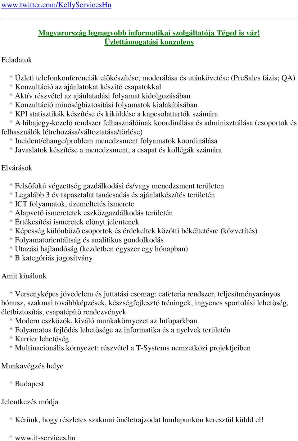 folyamat kidolgozásában * Konzultáció minőségbiztosítási folyamatok kialakításában * KPI statisztikák készítése és kiküldése a kapcsolattartók számára * A hibajegy-kezelő rendszer felhasználóinak