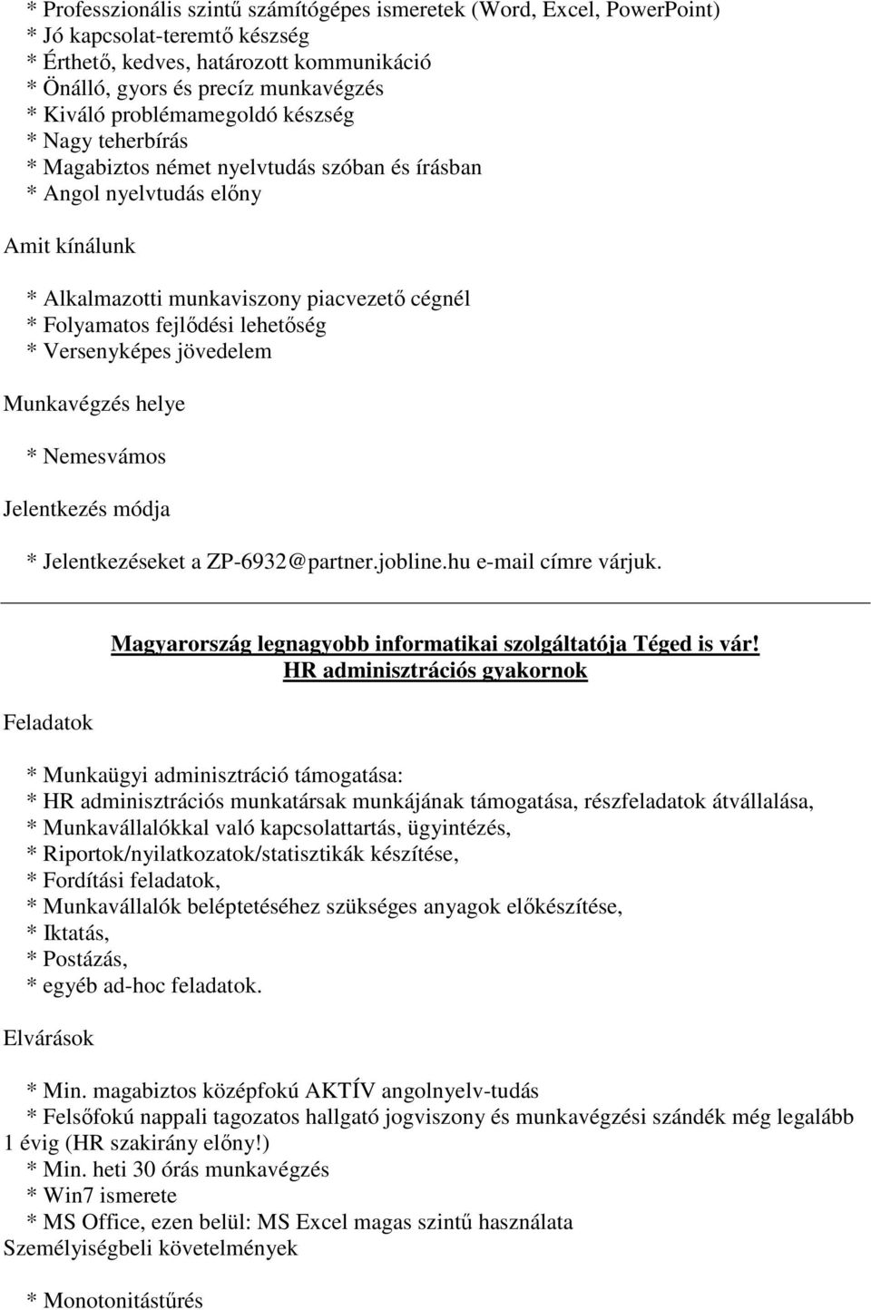 lehetőség * Versenyképes jövedelem * Nemesvámos Jelentkezés módja * Jelentkezéseket a ZP-6932@partner.jobline.hu e-mail címre várjuk. Magyarország legnagyobb informatikai szolgáltatója Téged is vár!