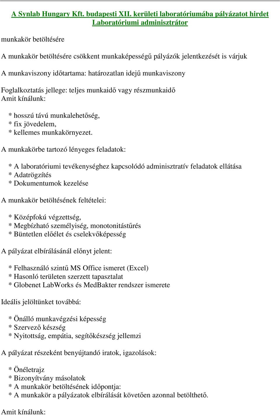 határozatlan idejű munkaviszony Foglalkoztatás jellege: teljes munkaidő vagy részmunkaidő Amit kínálunk: * hosszú távú munkalehetőség, * fix jövedelem, * kellemes munkakörnyezet.