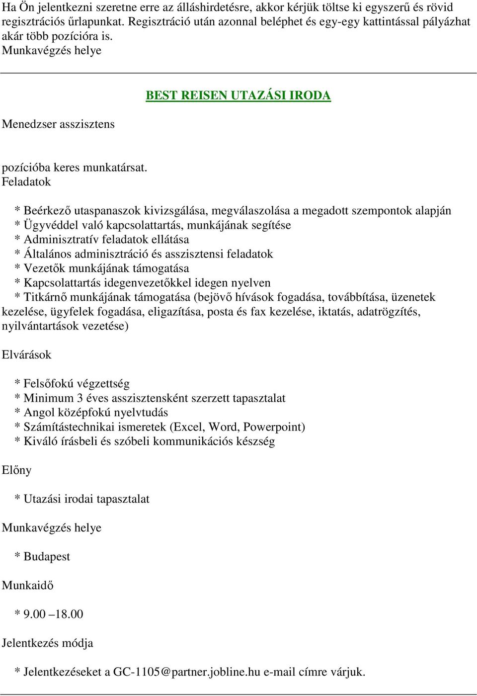 * Beérkező utaspanaszok kivizsgálása, megválaszolása a megadott szempontok alapján * Ügyvéddel való kapcsolattartás, munkájának segítése * Adminisztratív feladatok ellátása * Általános adminisztráció