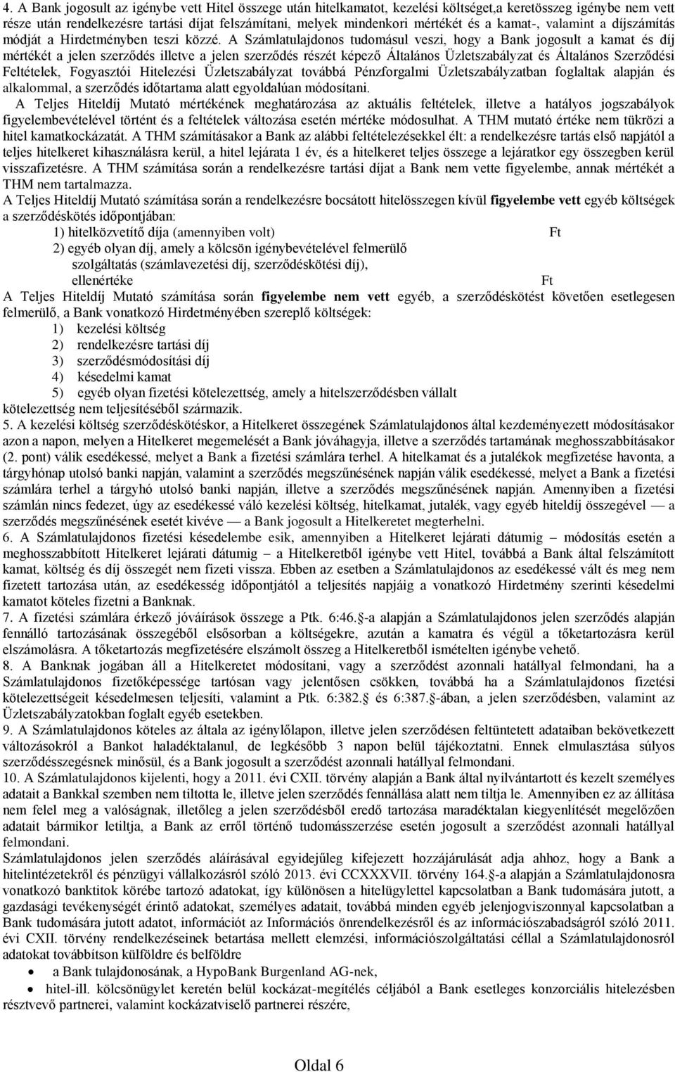 A Számlatulajdonos tudomásul veszi, hogy a Bank jogosult a kamat és díj mértékét a jelen szerződés illetve a jelen szerződés részét képező Általános Üzletszabályzat és Általános Szerződési