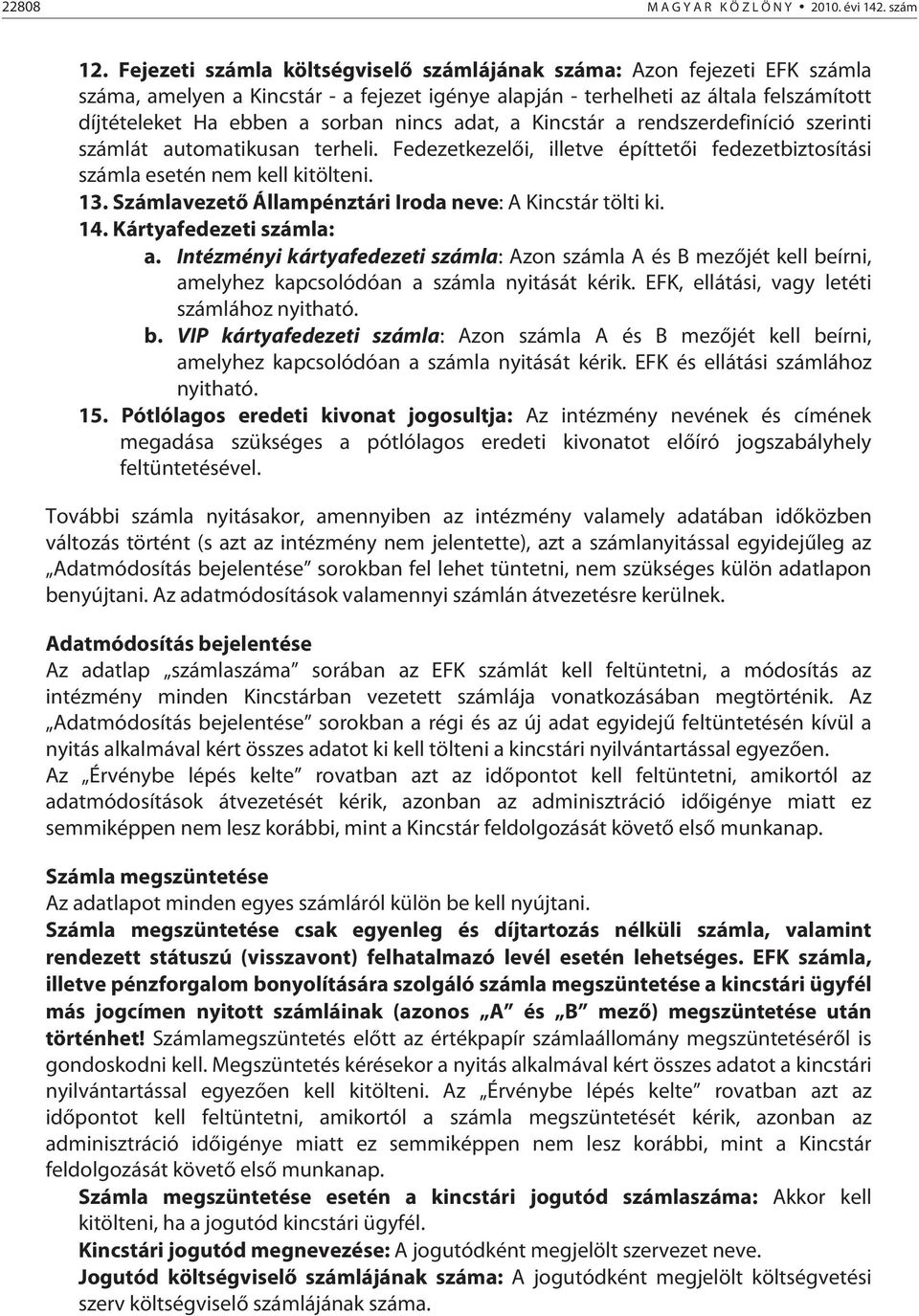 adat, a Kincstár a rendszerdefiníció szerinti számlát automatikusan terheli. Fedezetkezelői, illetve építtetői fedezetbiztosítási számla esetén nem kell kitölteni. 13.