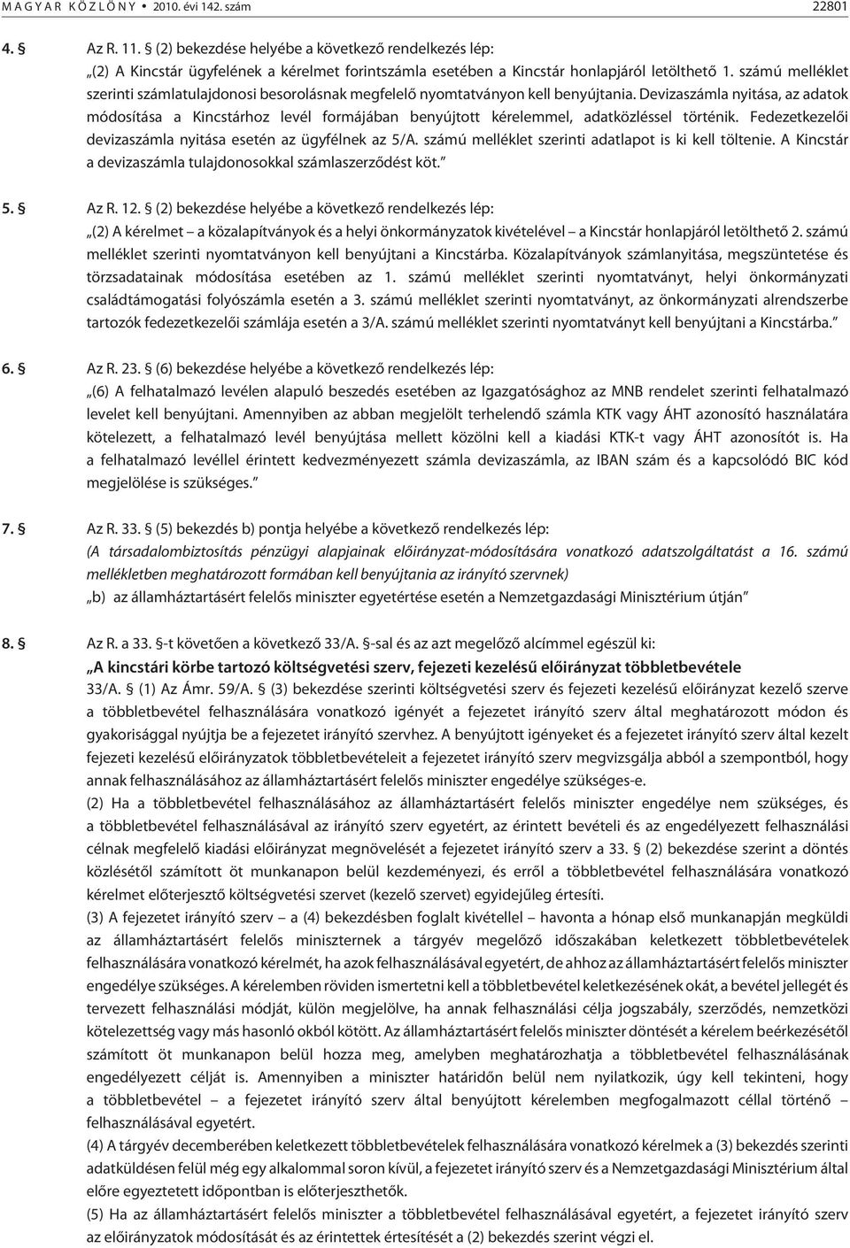 Devizaszámla nyitása, az adatok módosítása a Kincstárhoz levél formájában benyújtott kérelemmel, adatközléssel történik. Fedezetkezelõi devizaszámla nyitása esetén az ügyfélnek az 5/A.