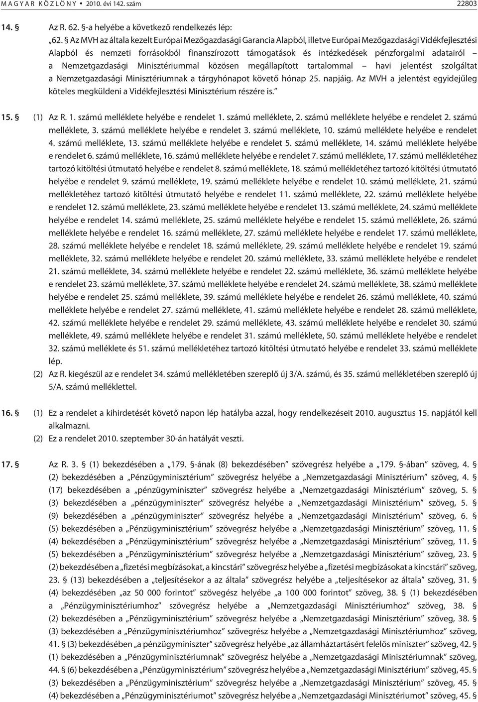 adatairól a Nemzetgazdasági Minisztériummal közösen megállapított tartalommal havi jelentést szolgáltat a Nemzetgazdasági Minisztériumnak a tárgyhónapot követõ hónap 25. napjáig.