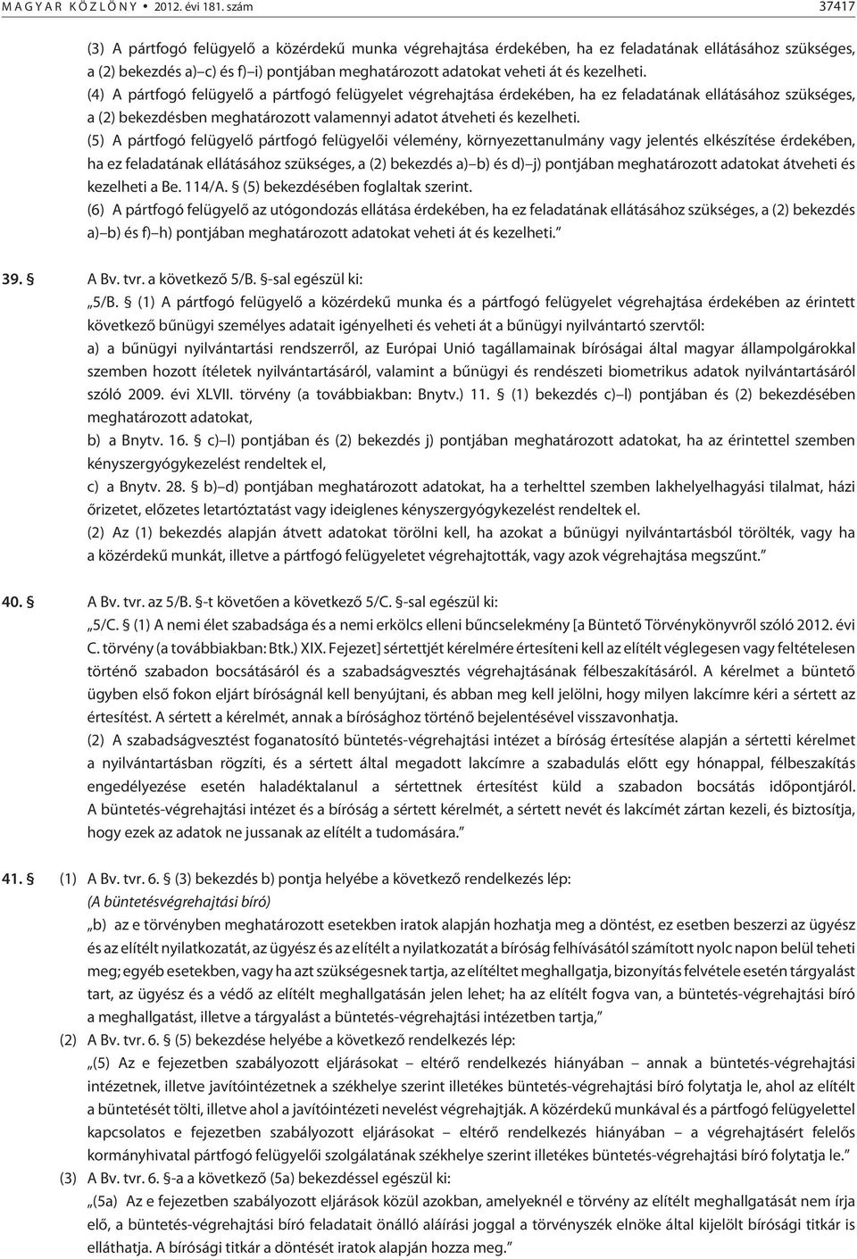 kezelheti. (4) A pártfogó felügyelõ a pártfogó felügyelet végrehajtása érdekében, ha ez feladatának ellátásához szükséges, a (2) bekezdésben meghatározott valamennyi adatot átveheti és kezelheti.