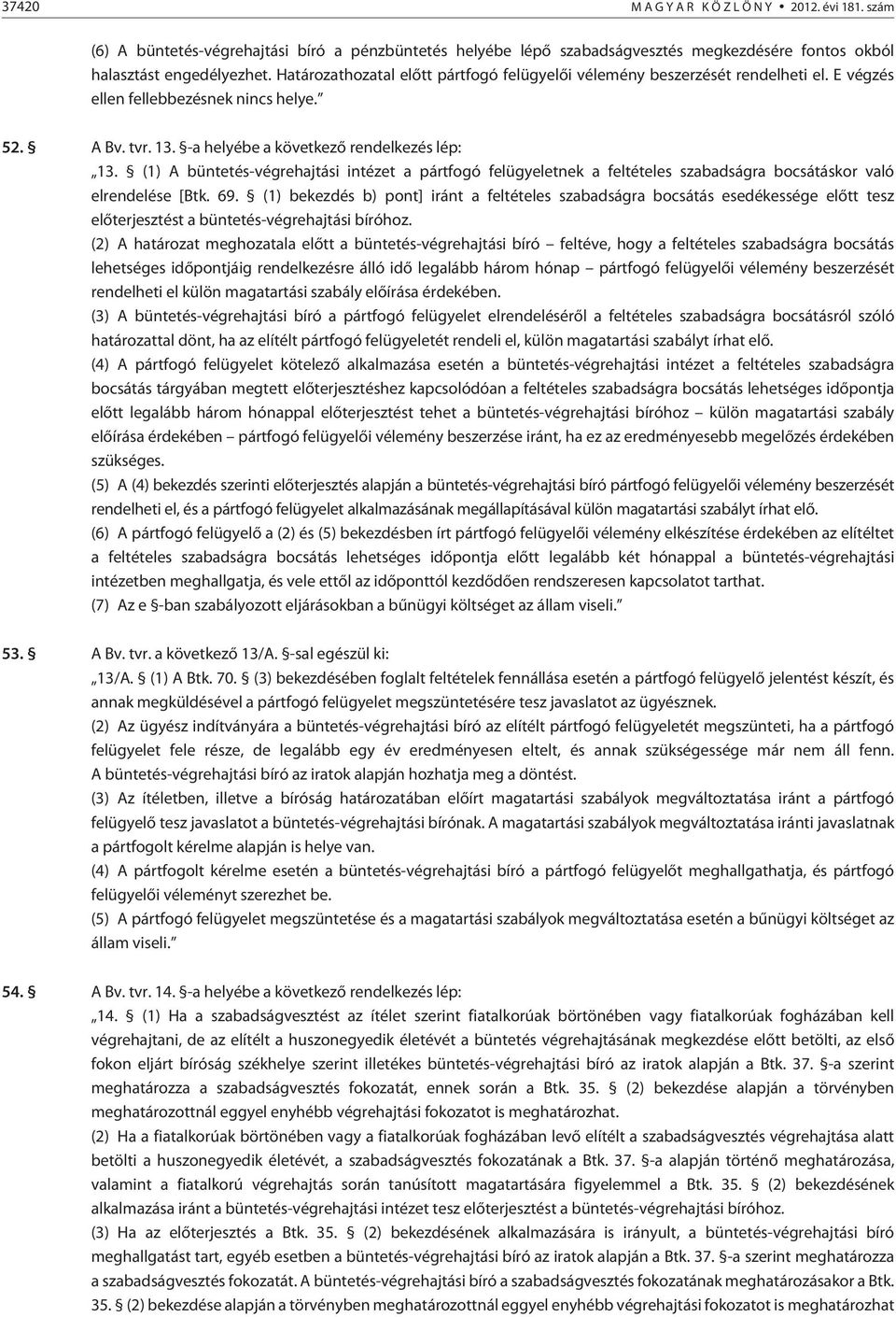 (1) A büntetés-végrehajtási intézet a pártfogó felügyeletnek a feltételes szabadságra bocsátáskor való elrendelése [Btk. 69.