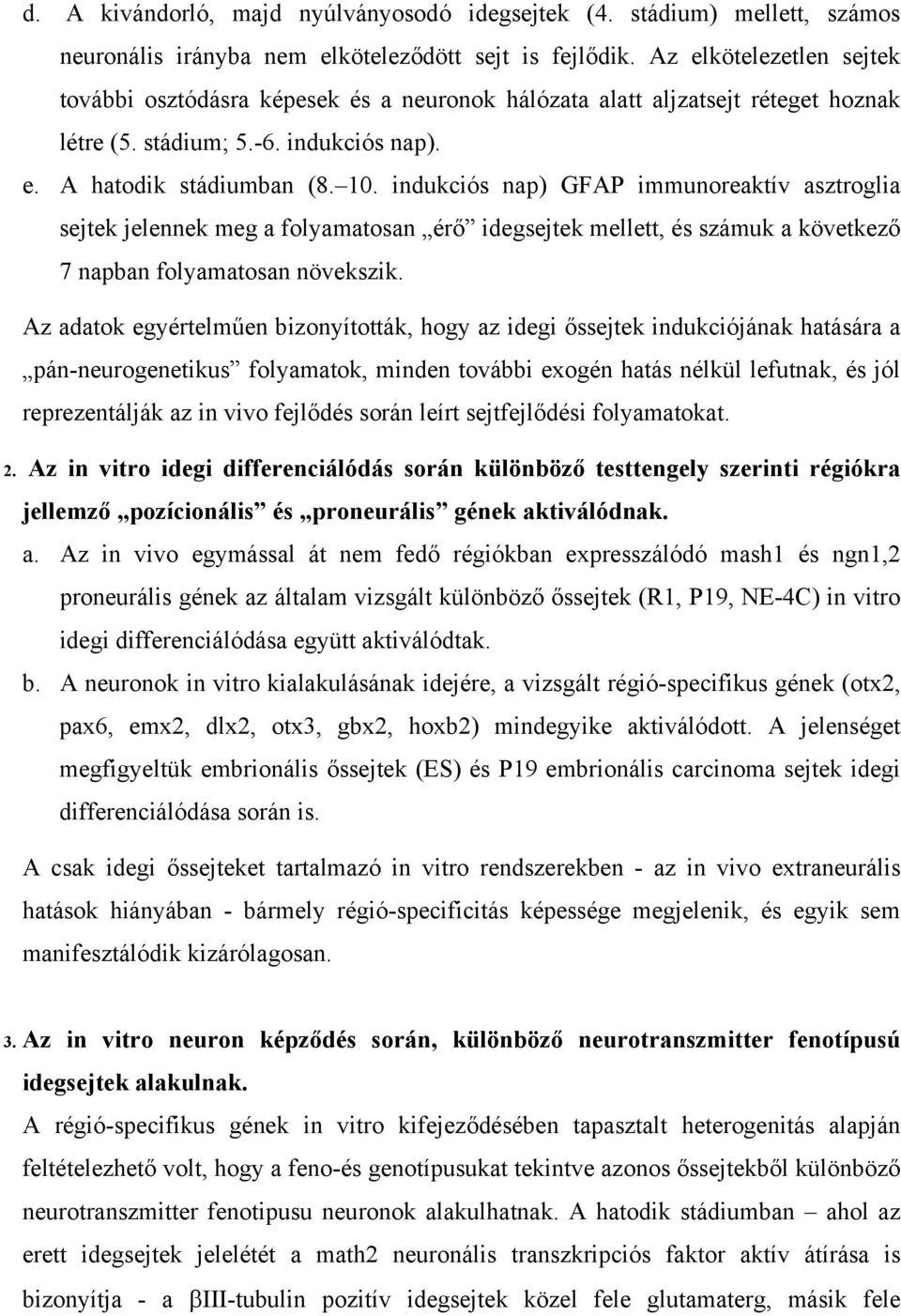 indukciós nap) GFAP immunoreaktív asztroglia sejtek jelennek meg a folyamatosan érő idegsejtek mellett, és számuk a következő 7 napban folyamatosan növekszik.