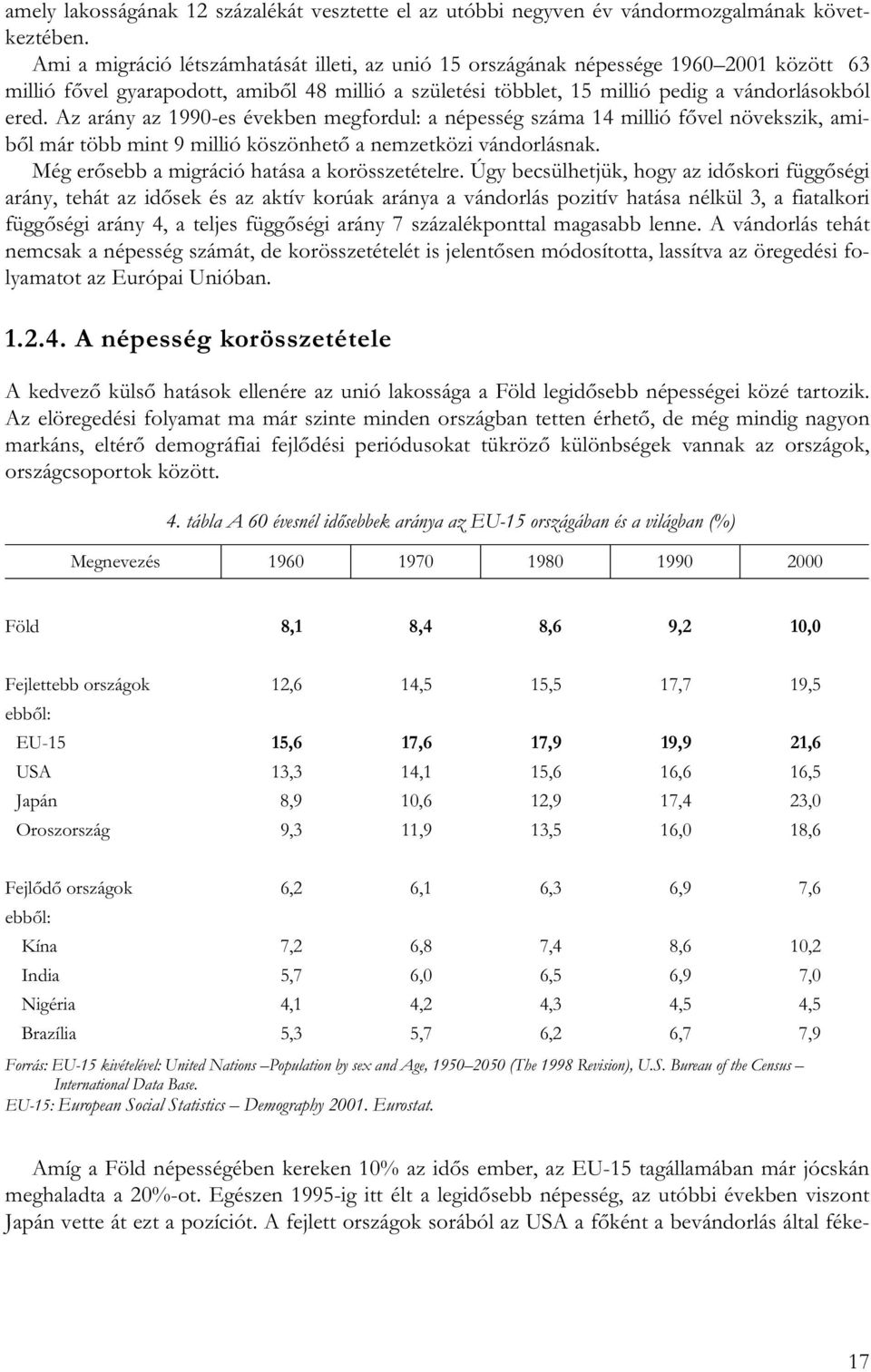 Az arány az 1990-es években megfordul: a népesség száma 14 millió fővel növekszik, amiből már több mint 9 millió köszönhető a nemzetközi vándorlásnak. Még erősebb a migráció hatása a korösszetételre.