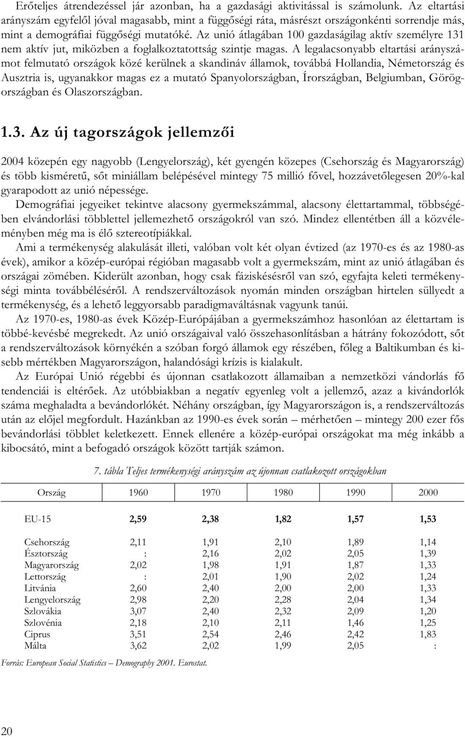 Az unió átlagában 100 gazdaságilag aktív személyre 131 nem aktív jut, miközben a foglalkoztatottság szintje magas.