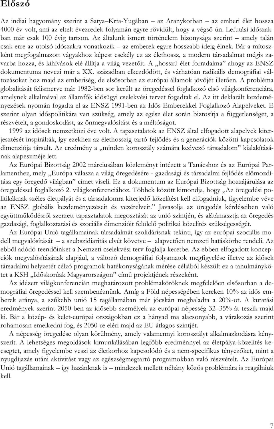 Bár a mítoszként megfogalmazott vágyakhoz képest csekély ez az élethossz, a modern társadalmat mégis zavarba hozza, és kihívások elé állítja a világ vezetőit.