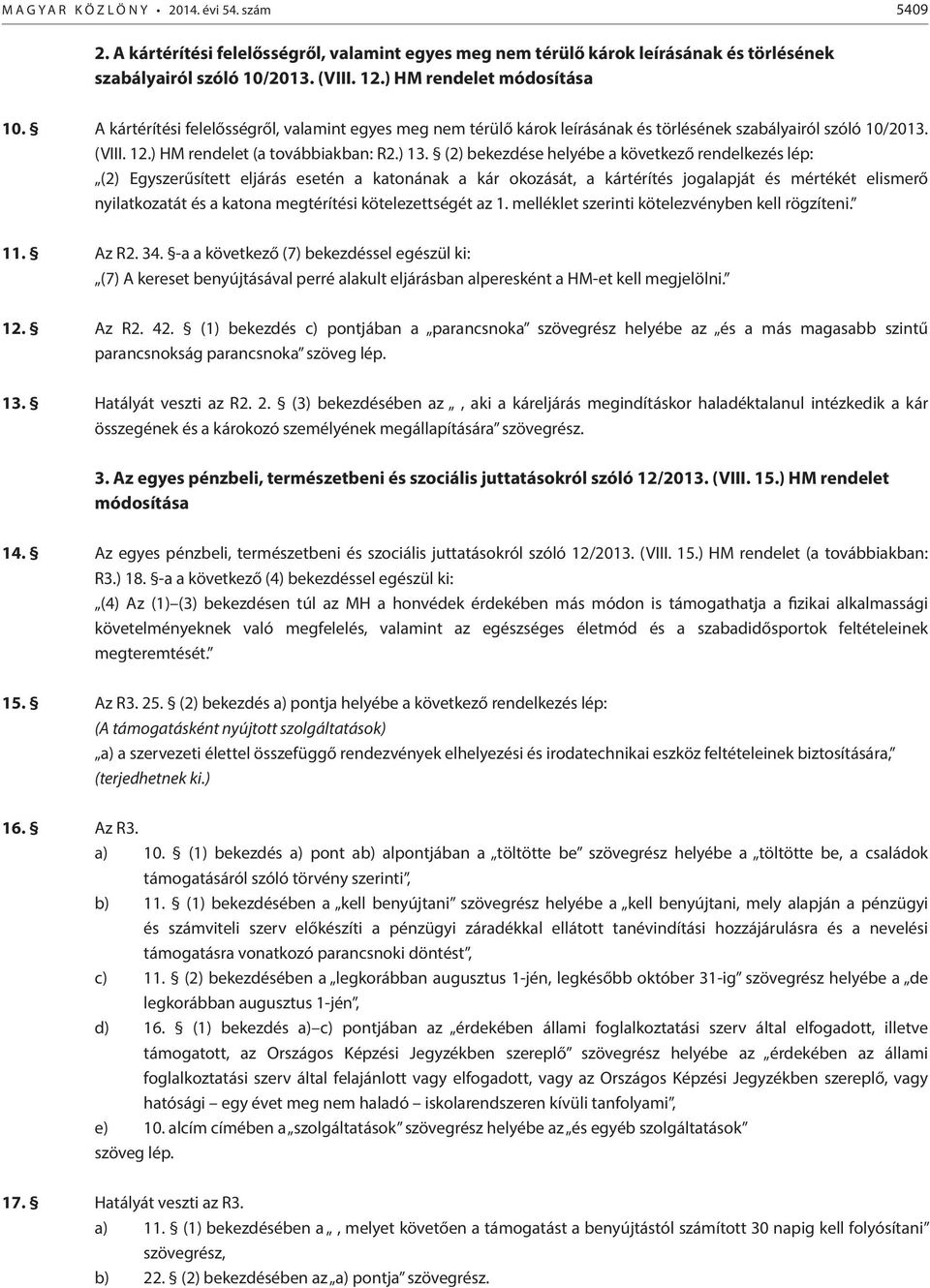 (2) bekezdése helyébe a következő rendelkezés lép: (2) Egyszerűsített eljárás esetén a katonának a kár okozását, a kártérítés jogalapját és mértékét elismerő nyilatkozatát és a katona megtérítési