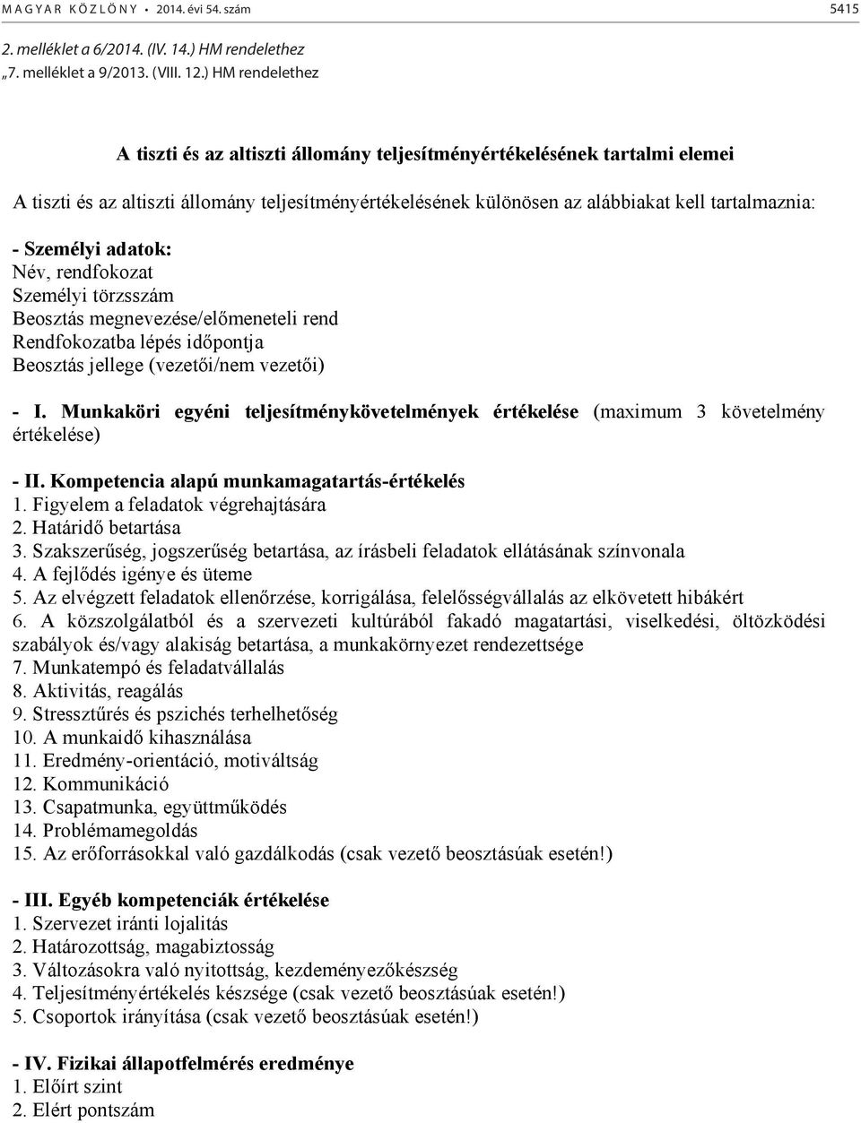 ) HM rendelethez A tiszti és az altiszti állomány teljesítményértékelésének tartalmi elemei A tiszti és az altiszti állomány teljesítményértékelésének különösen az alábbiakat kell tartalmaznia: -