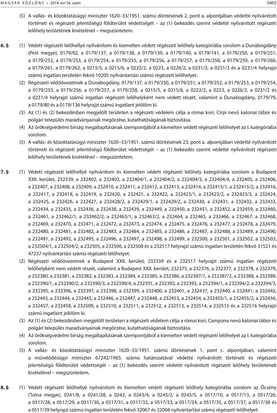 (1) Védett régészeti lelőhellyé nyilvánítom és kiemelten védett régészeti lelőhely kategóriába sorolom a Dunabogdány (Pest megye), 0179/82, a 0179/137, a 0179/138, a 0179/139, a 0179/140, a 0179/141,