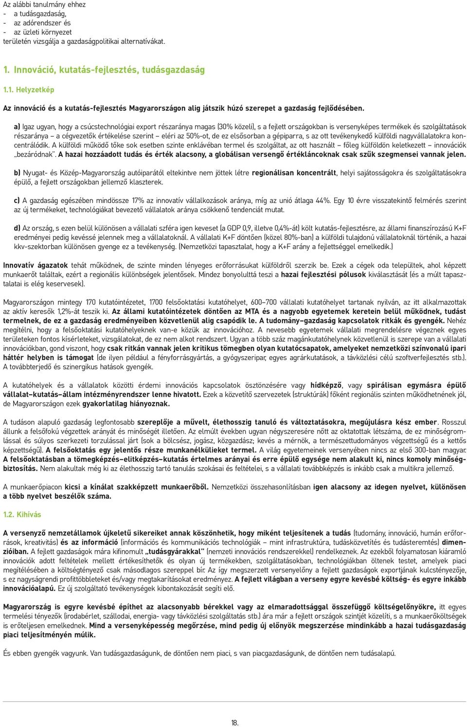 a) Igaz ugyan, hogy a csúcstechnológiai export részaránya magas (30% közeli), s a fejlett országokban is versenyképes termékek és szolgáltatások részaránya a cégvezetõk értékelése szerint eléri az