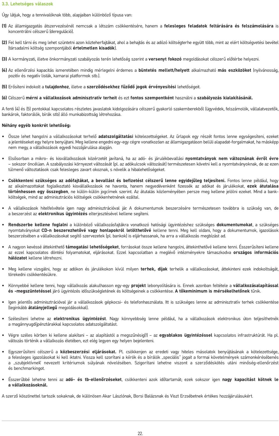 (2) Fel kell tárni és meg lehet szüntetni azon közteherfajtákat, ahol a behajtás és az adózó költségterhe együtt több, mint az elért költségvetési bevétel (társadalmi költség szempontjából