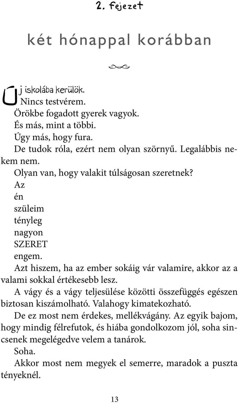 Azt hiszem, ha az ember sokáig vár valamire, akkor az a valami sokkal értékesebb lesz. A vágy és a vágy teljesülése közötti összefüggés egészen biztosan kiszámolható.