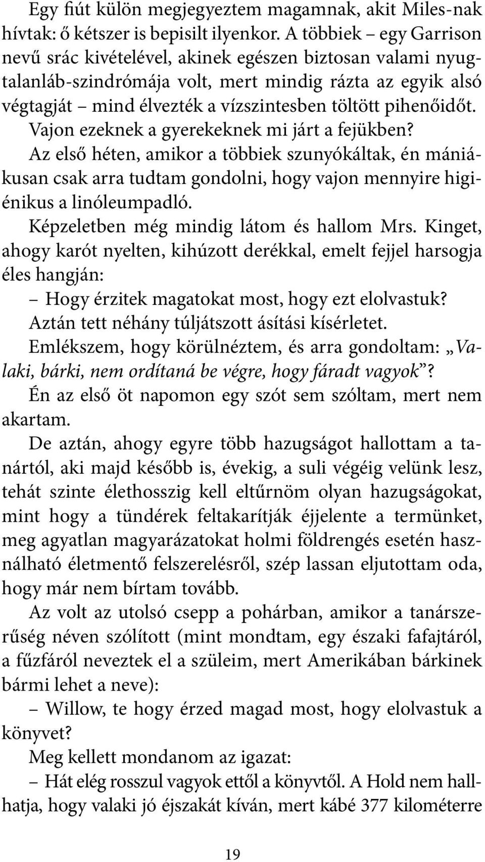 Vajon ezeknek a gyerekeknek mi járt a fejükben? Az első héten, amikor a többiek szunyókáltak, én mániákusan csak arra tudtam gondolni, hogy vajon mennyire higiénikus a linóleumpadló.