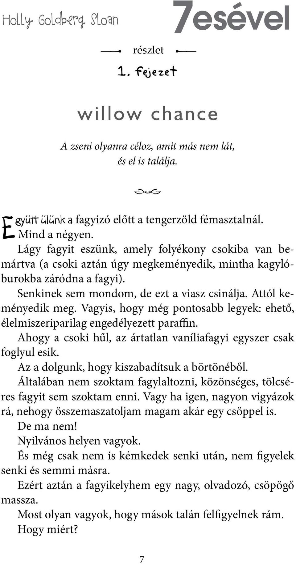 Vagyis, hogy még pontosabb legyek: ehető, élelmiszeriparilag engedélyezett paraffin. Ahogy a csoki hűl, az ártatlan vaníliafagyi egyszer csak foglyul esik.