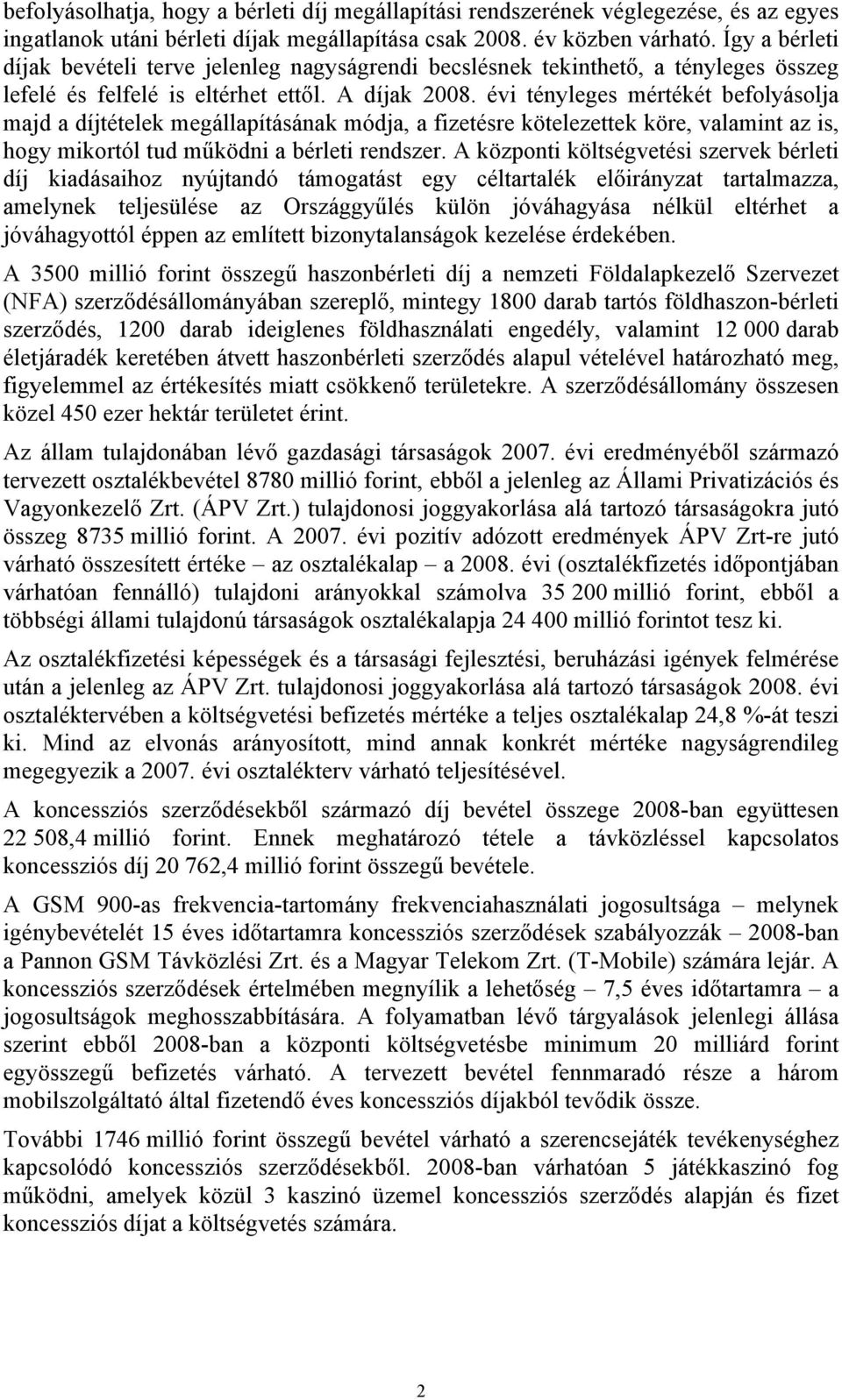 évi tényleges mértékét befolyásolja majd a díjtételek megállapításának módja, a fizetésre kötelezettek köre, valamint az is, hogy mikortól tud működni a bérleti rendszer.