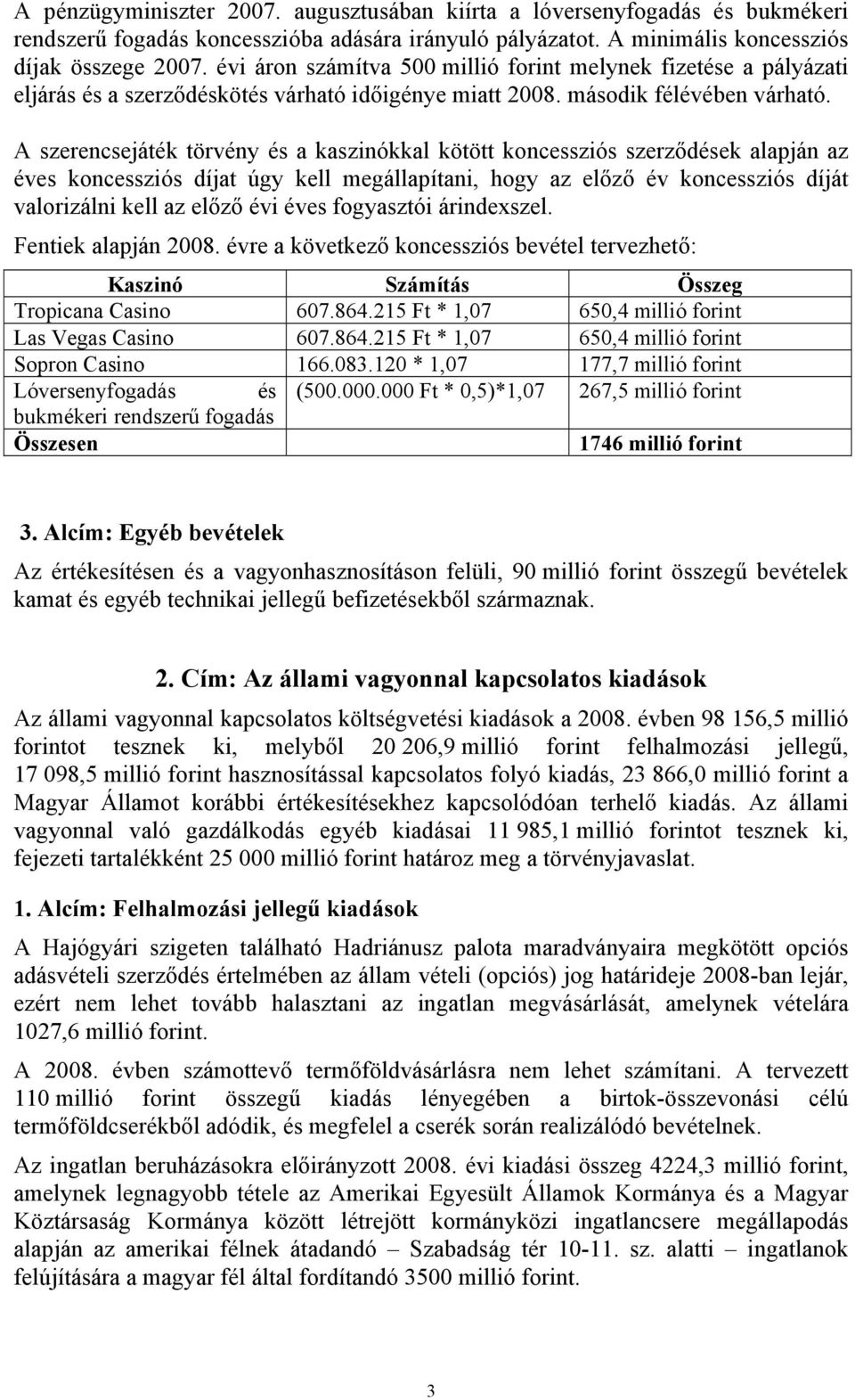 A szerencsejáték törvény és a kaszinókkal kötött koncessziós szerződések alapján az éves koncessziós díjat úgy kell megállapítani, hogy az előző év koncessziós díját valorizálni kell az előző évi