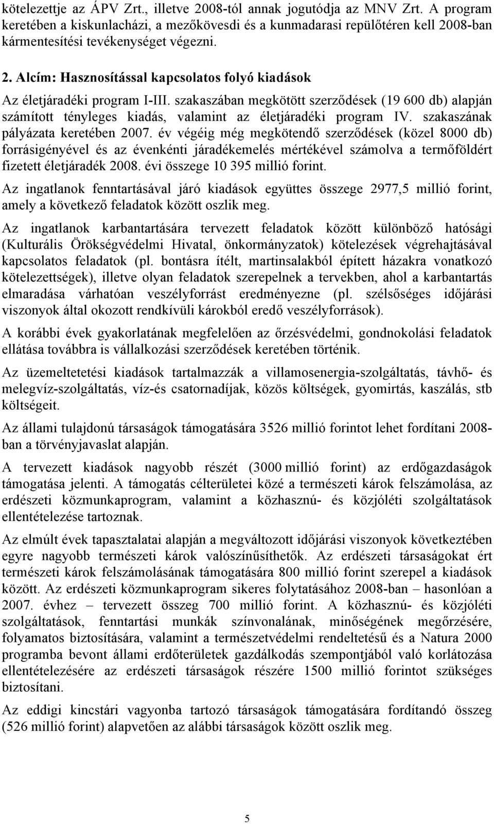 szakaszában megkötött szerződések (19 600 db) alapján számított tényleges kiadás, valamint az életjáradéki program IV. szakaszának pályázata keretében 2007.