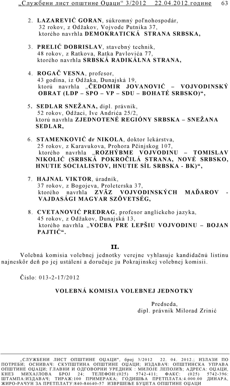 ROGAČ VESNA, profesor, 43 godina, iz Odžaka, Dunajská 19, ktorú navrhla ČEDOMR JOVANOVĆ VOJVODNSKÝ OBRAT (LDP SPO VP SDU BOHATÉ SRBSKO), 5. SEDLAR SNEŽANA, dipl.