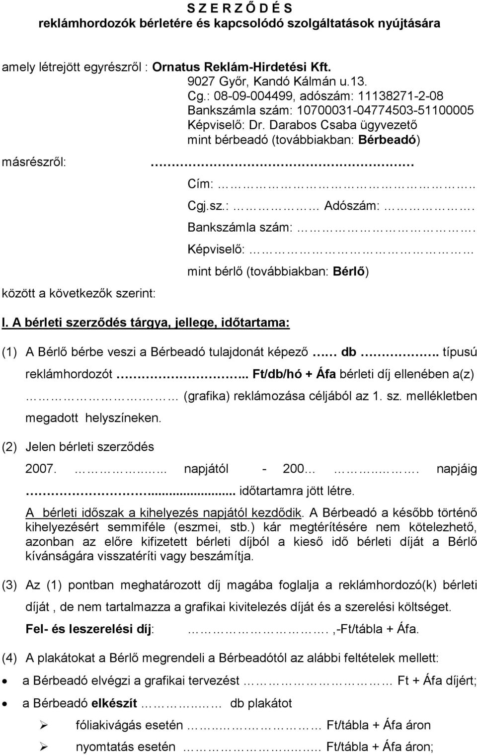 Darabos Csaba ügyvezető mint bérbeadó (továbbiakban: Bérbeadó) másrészről: között a következők szerint: Cím:.. Cgj.sz.: Adószám:. Bankszámla szám:. Képviselő: mint bérlő (továbbiakban: Bérlő) I.