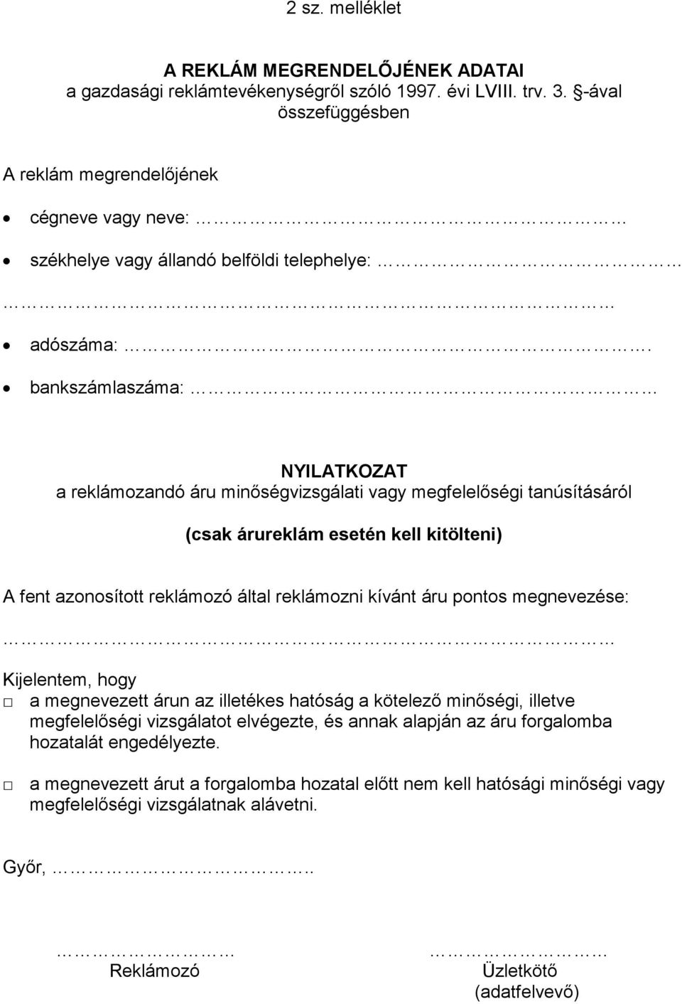 bankszámlaszáma: NYILATKOZAT a reklámozandó áru minőségvizsgálati vagy megfelelőségi tanúsításáról (csak árureklám esetén kell kitölteni) A fent azonosított reklámozó által reklámozni kívánt áru