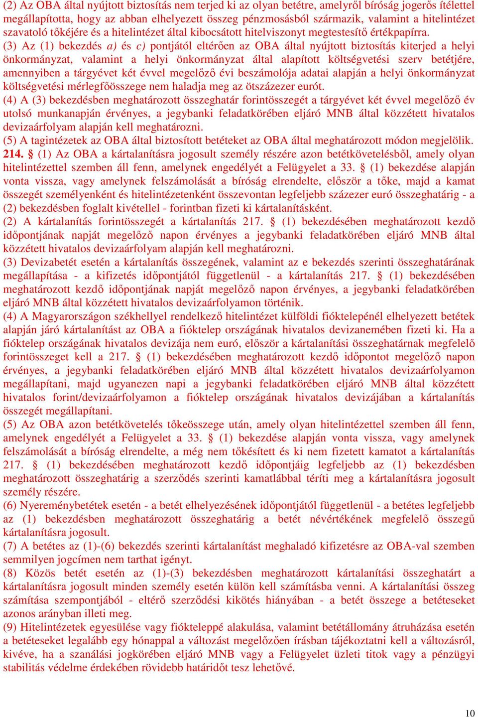 (3) Az (1) bekezdés a) és c) pontjától eltérően az OBA által nyújtott biztosítás kiterjed a helyi önkormányzat, valamint a helyi önkormányzat által alapított költségvetési szerv betétjére, amennyiben