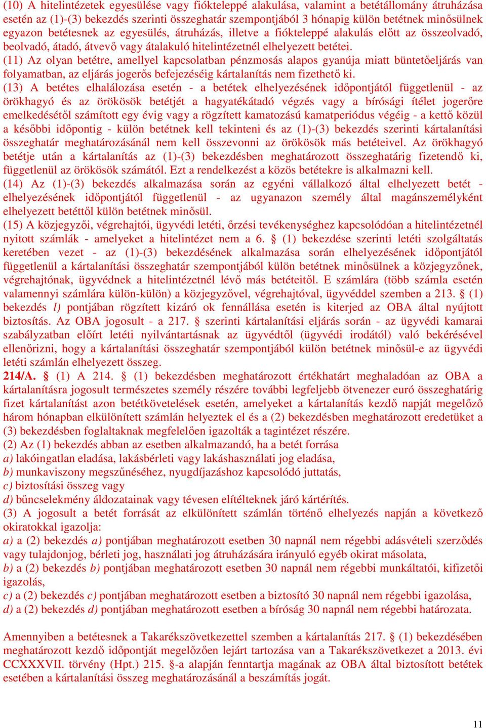 (11) Az olyan betétre, amellyel kapcsolatban pénzmosás alapos gyanúja miatt büntetőeljárás van folyamatban, az eljárás jogerős befejezéséig kártalanítás nem fizethető ki.