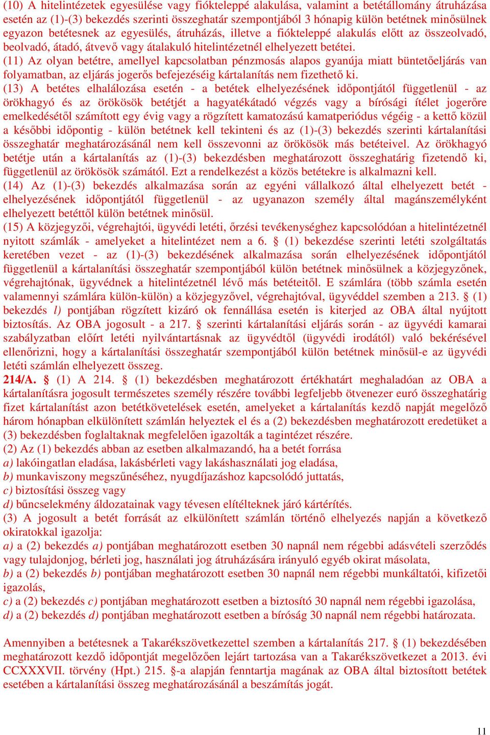 (11) Az olyan betétre, amellyel kapcsolatban pénzmosás alapos gyanúja miatt büntetőeljárás van folyamatban, az eljárás jogerős befejezéséig kártalanítás nem fizethető ki.