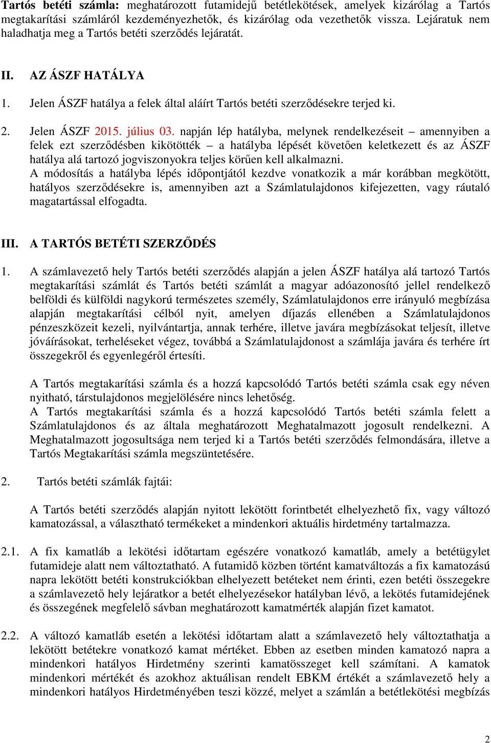 napján lép hatályba, melynek rendelkezéseit amennyiben a felek ezt szerződésben kikötötték a hatályba lépését követően keletkezett és az ÁSZF hatálya alá tartozó jogviszonyokra teljes körűen kell