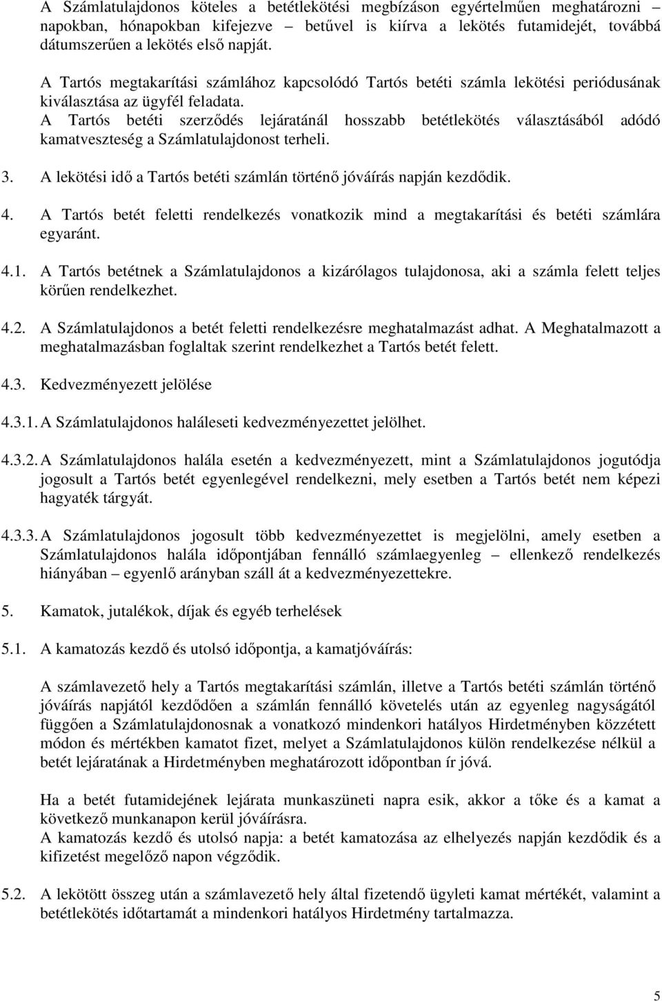 A Tartós betéti szerződés lejáratánál hosszabb betétlekötés választásából adódó kamatveszteség a Számlatulajdonost terheli. 3. A lekötési idő a Tartós betéti számlán történő jóváírás napján kezdődik.