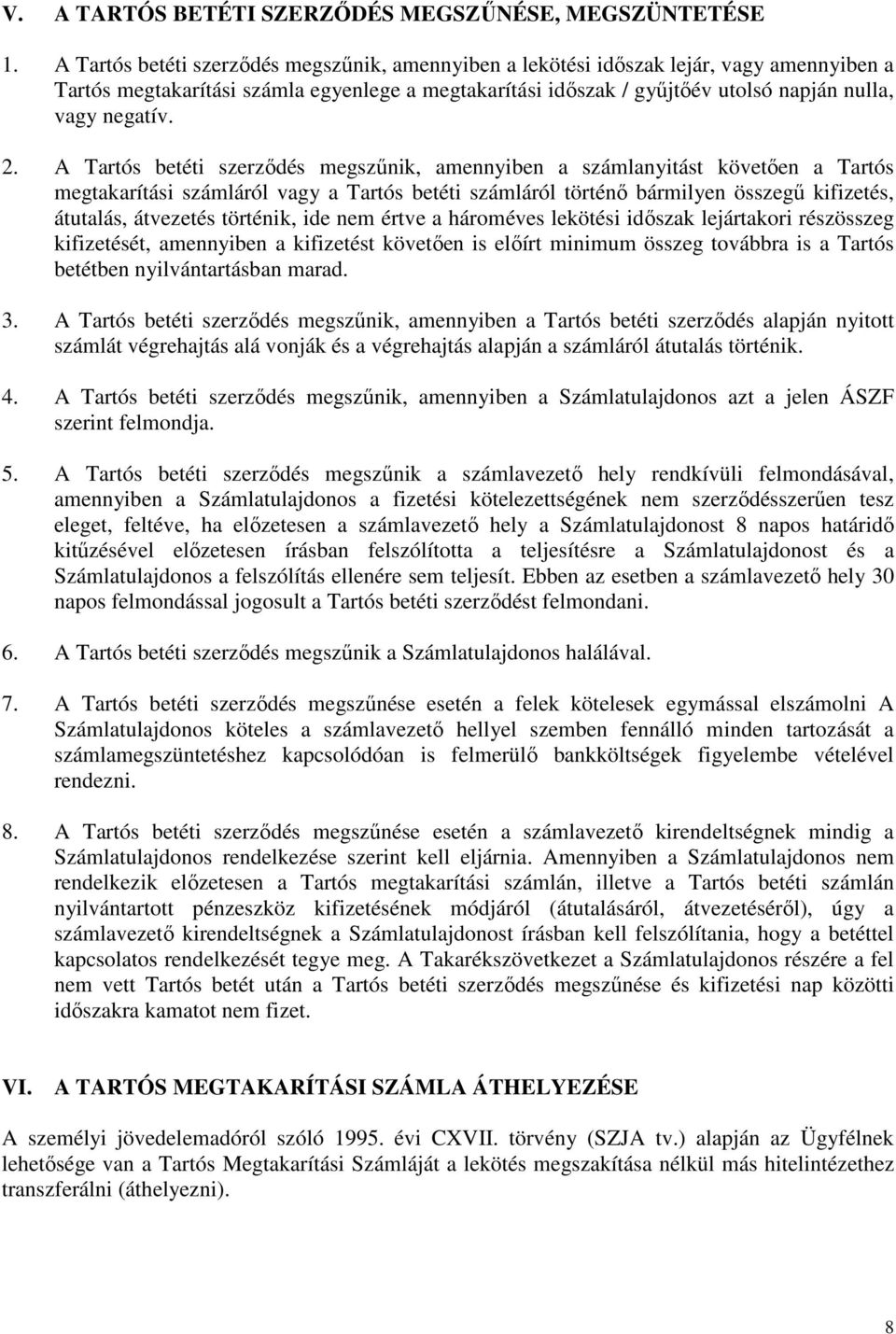 2. A Tartós betéti szerződés megszűnik, amennyiben a számlanyitást követően a Tartós megtakarítási számláról vagy a Tartós betéti számláról történő bármilyen összegű kifizetés, átutalás, átvezetés