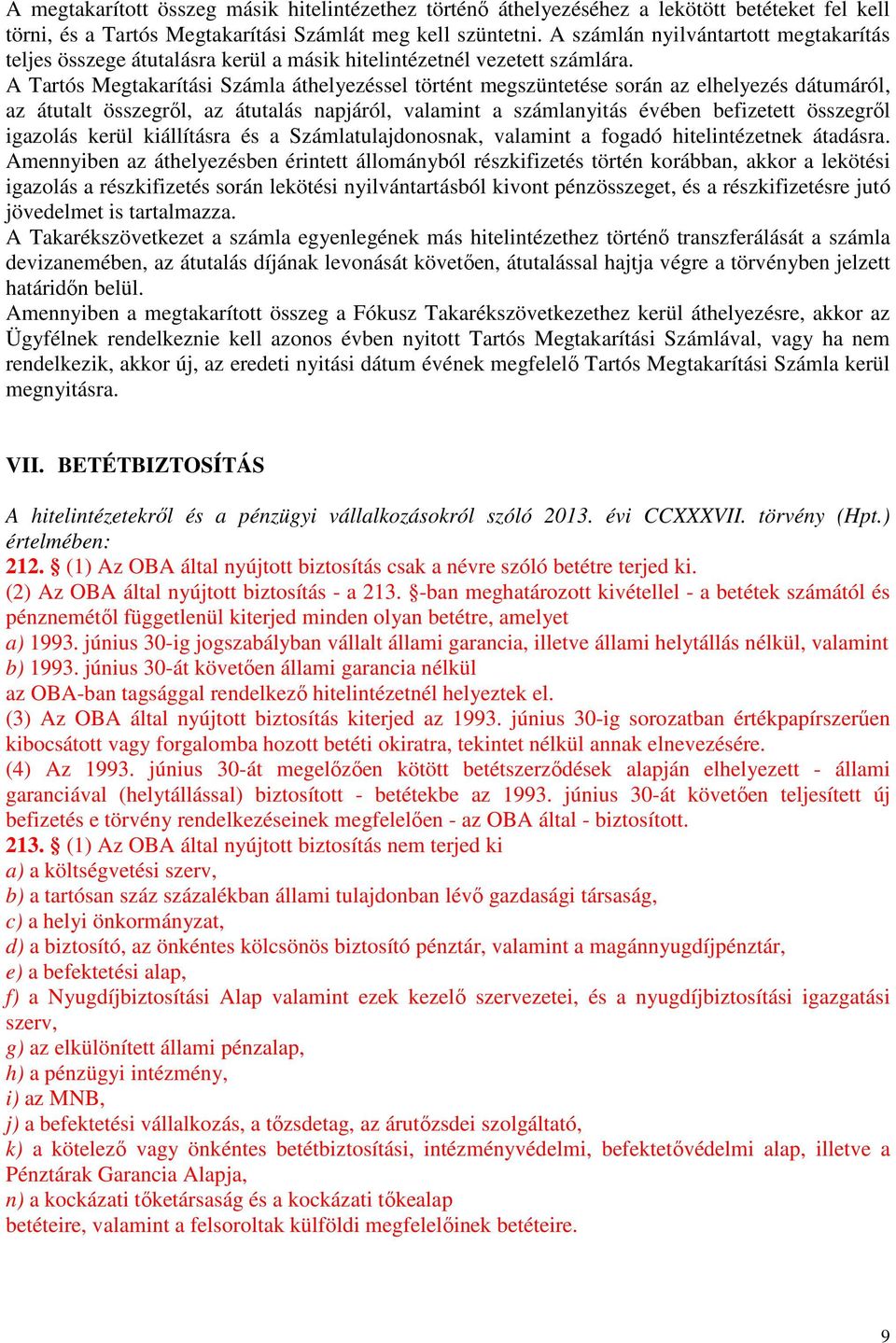 A Tartós Megtakarítási Számla áthelyezéssel történt megszüntetése során az elhelyezés dátumáról, az átutalt összegről, az átutalás napjáról, valamint a számlanyitás évében befizetett összegről