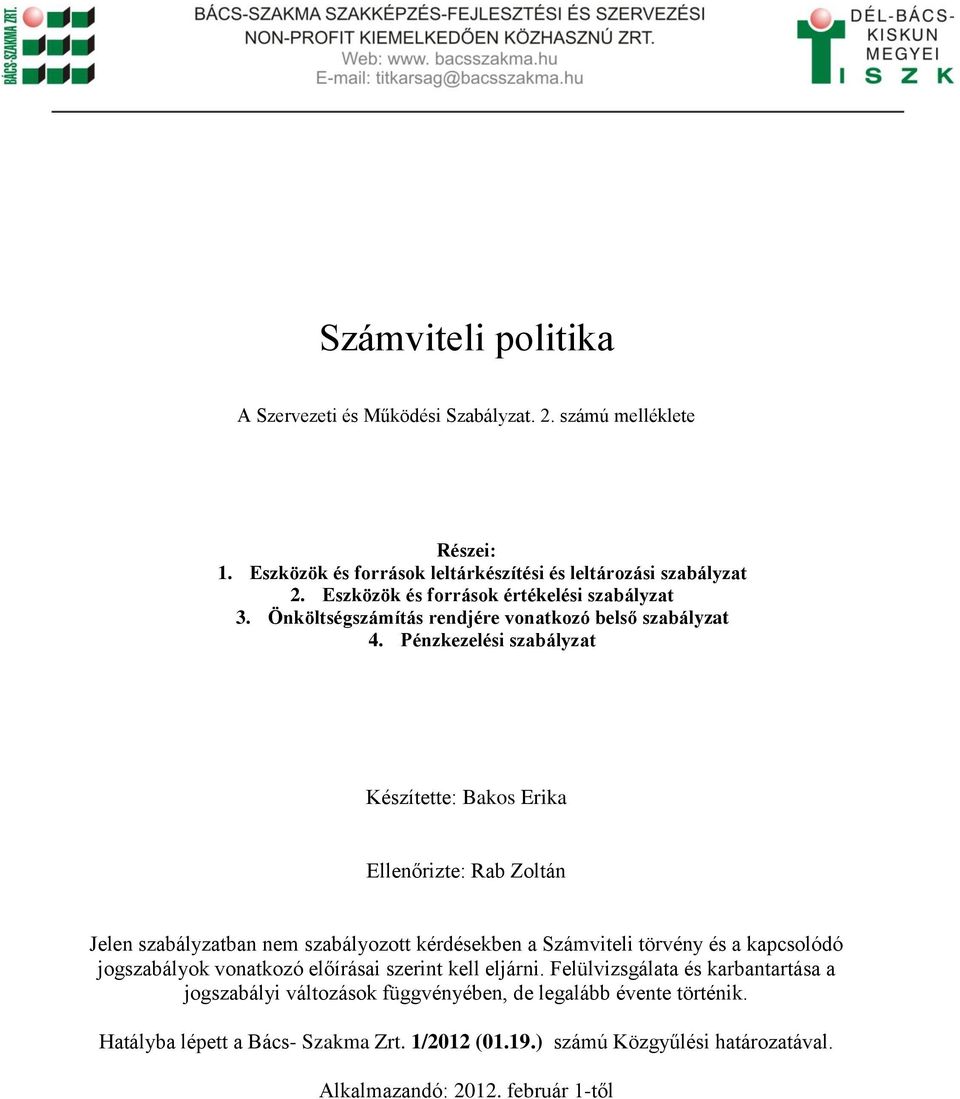 Pénzkezelési szabályzat Készítette: Bakos Erika Ellenőrizte: Rab Zoltán Jelen szabályzatban nem szabályozott kérdésekben a Számviteli törvény és a kapcsolódó jogszabályok