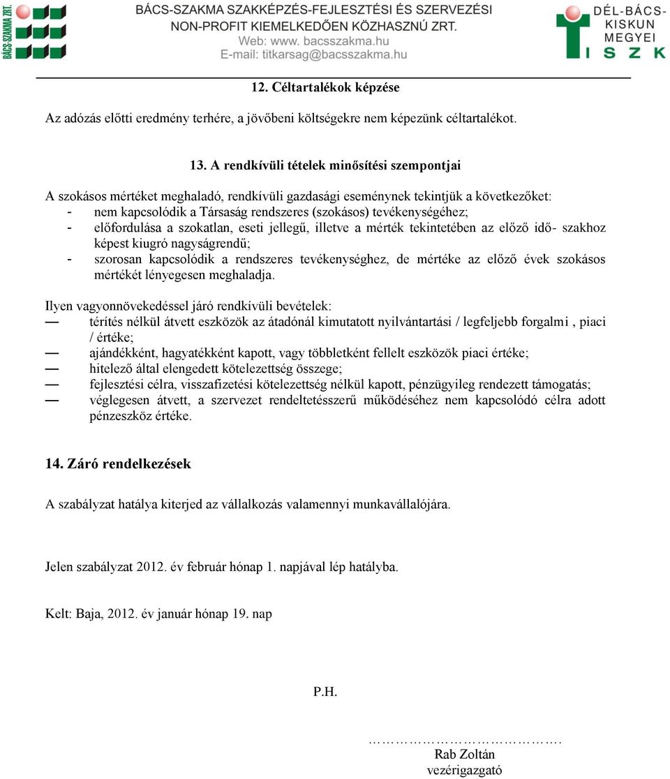 tevékenységéhez; - előfordulása a szokatlan, eseti jellegű, illetve a mérték tekintetében az előző idő- szakhoz képest kiugró nagyságrendű; - szorosan kapcsolódik a rendszeres tevékenységhez, de