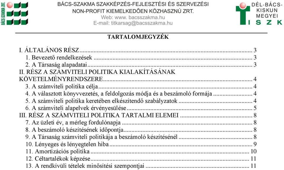 A számviteli alapelvek érvényesülése... 5 III. RÉSZ A SZÁMVITELI POLITIKA TARTALMI ELEMEI... 8 7. Az üzleti év, a mérleg fordulónapja... 8 8. A beszámoló készítésének időpontja... 8 9.