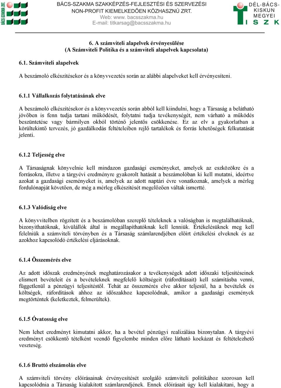 1 Vállalkozás folytatásának elve A beszámoló elkészítésekor és a könyvvezetés során abból kell kiindulni, hogy a Társaság a belátható jövőben is fenn tudja tartani működését, folytatni tudja