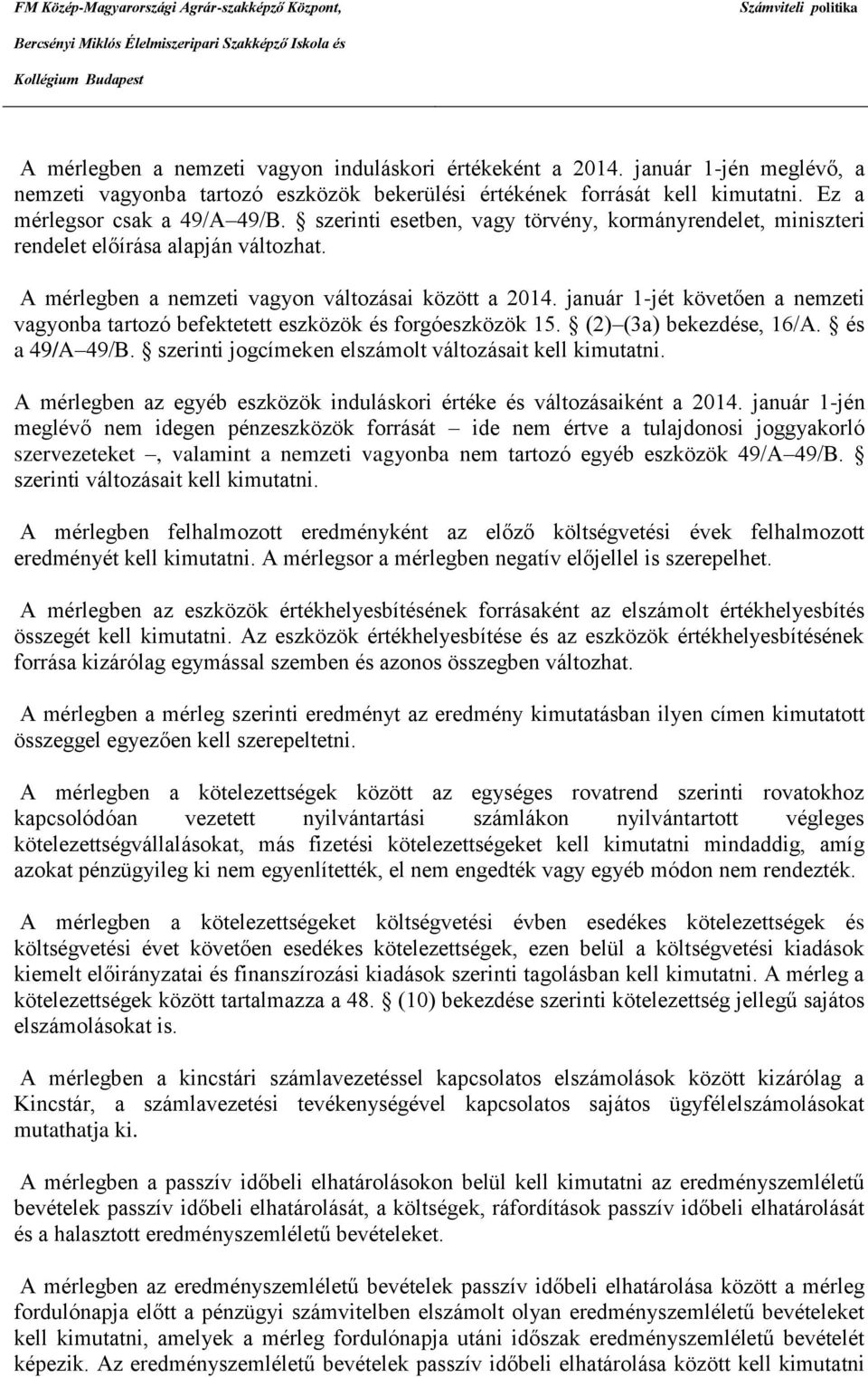 január 1-jét követően a nemzeti vagyonba tartozó befektetett eszközök és forgóeszközök 15. (2) (3a) bekezdése, 16/A. és a 49/A 49/B. szerinti jogcímeken elszámolt változásait kell kimutatni.