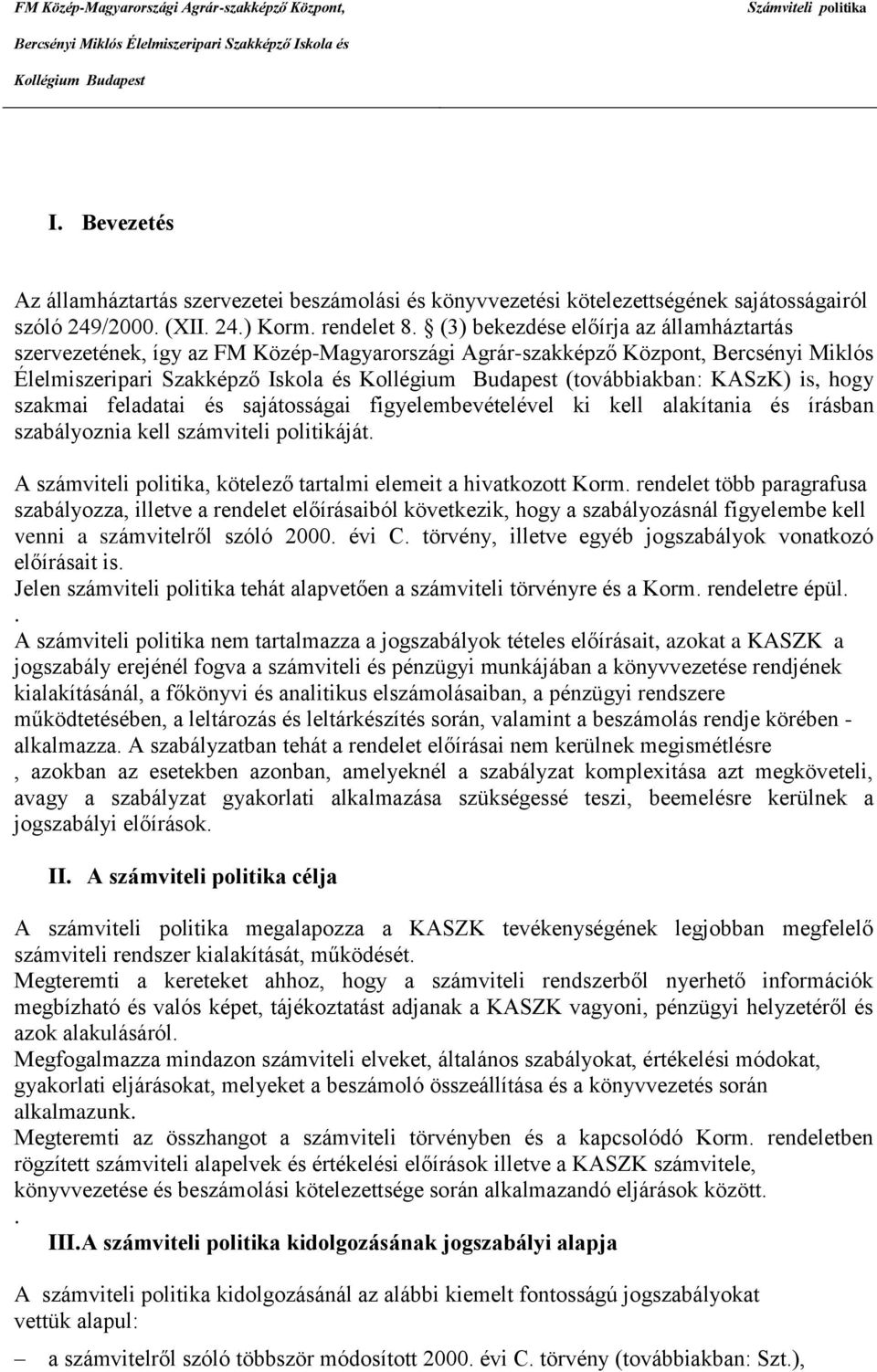 szakmai feladatai és sajátosságai figyelembevételével ki kell alakítania és írásban szabályoznia kell számviteli politikáját. A számviteli politika, kötelező tartalmi elemeit a hivatkozott Korm.