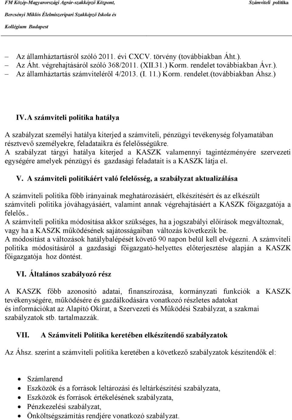 A számviteli politika hatálya A szabályzat személyi hatálya kiterjed a számviteli, pénzügyi tevékenység folyamatában résztvevő személyekre, feladataikra és felelősségükre.