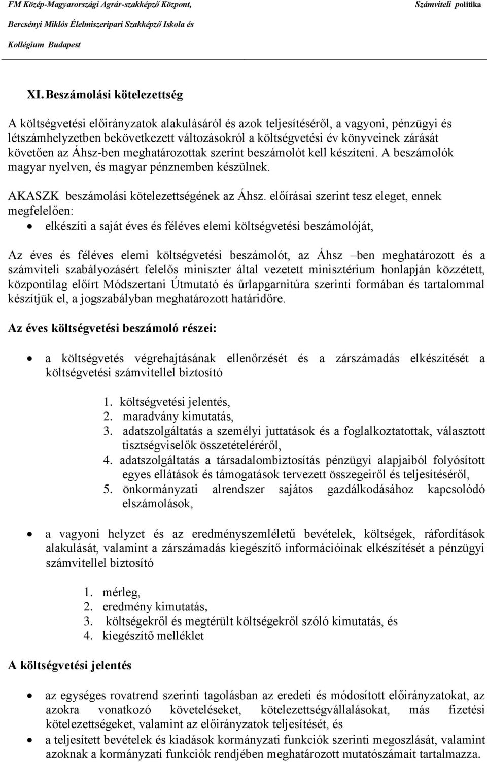 előírásai szerint tesz eleget, ennek megfelelően: elkészíti a saját éves és féléves elemi költségvetési beszámolóját, Az éves és féléves elemi költségvetési beszámolót, az Áhsz ben meghatározott és a