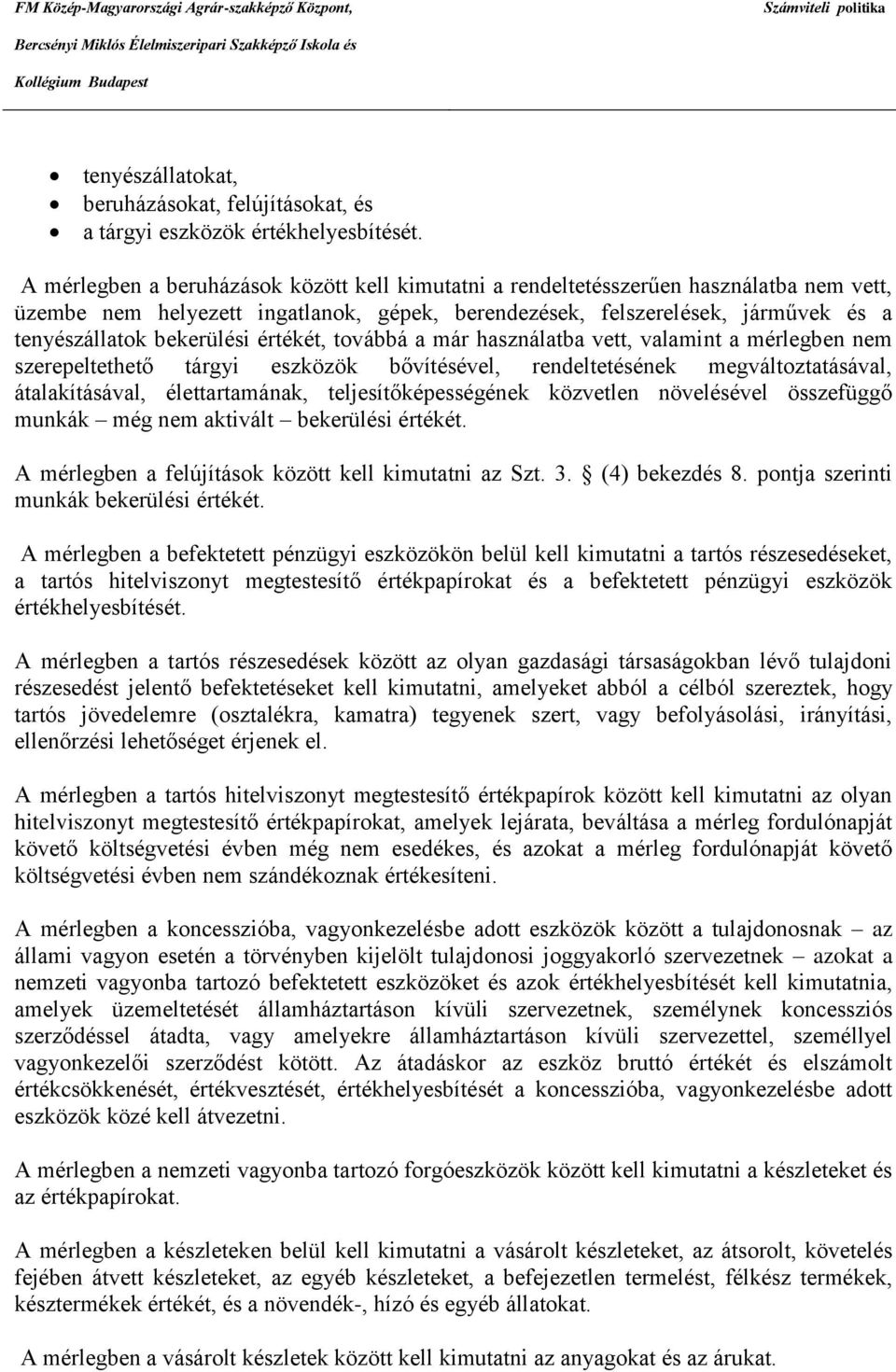 értékét, továbbá a már használatba vett, valamint a mérlegben nem szerepeltethető tárgyi eszközök bővítésével, rendeltetésének megváltoztatásával, átalakításával, élettartamának,