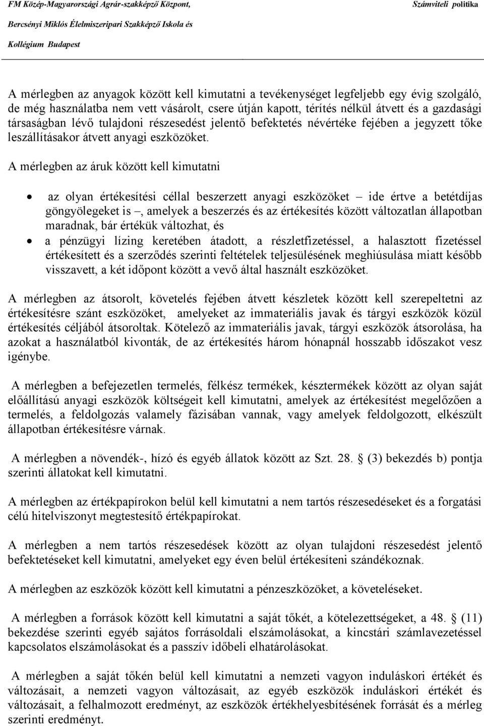 A mérlegben az áruk között kell kimutatni az olyan értékesítési céllal beszerzett anyagi eszközöket ide értve a betétdíjas göngyölegeket is, amelyek a beszerzés és az értékesítés között változatlan