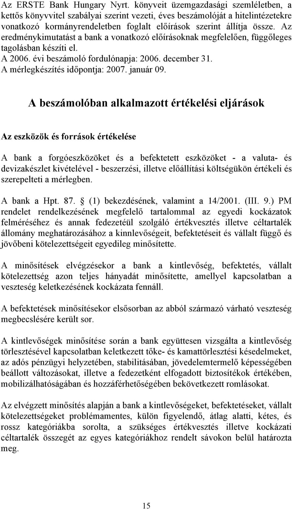 Az eredménykimutatást a bank a vonatkozó előírásoknak megfelelően, függőleges tagolásban készíti el. A 2006. évi beszámoló fordulónapja: 2006. december 31. A mérlegkészítés időpontja: 2007. január 09.