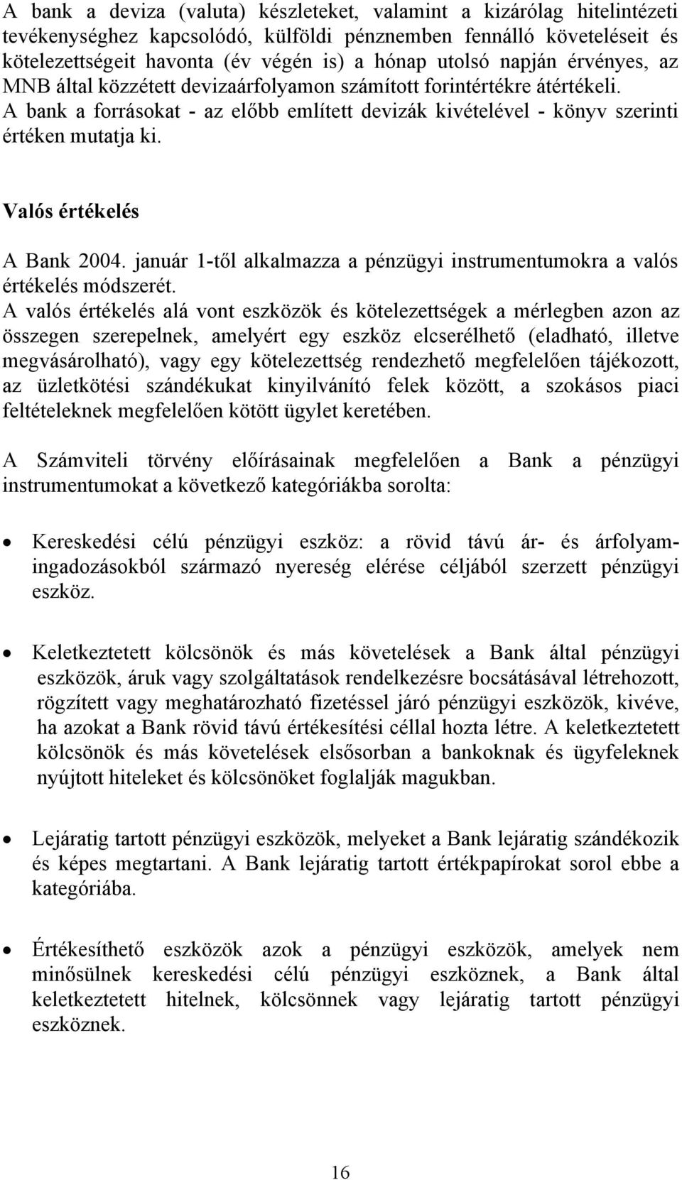 Valós értékelés A Bank 2004. január 1-től alkalmazza a pénzügyi instrumentumokra a valós értékelés módszerét.