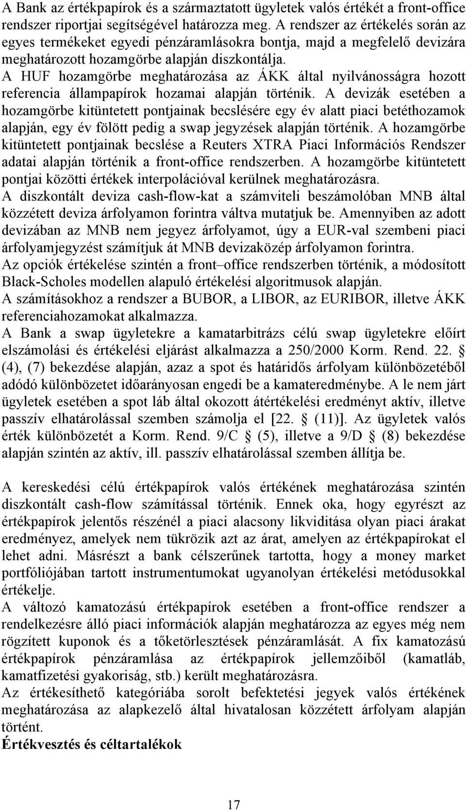 A HUF hozamgörbe meghatározása az ÁKK által nyilvánosságra hozott referencia állampapírok hozamai alapján történik.